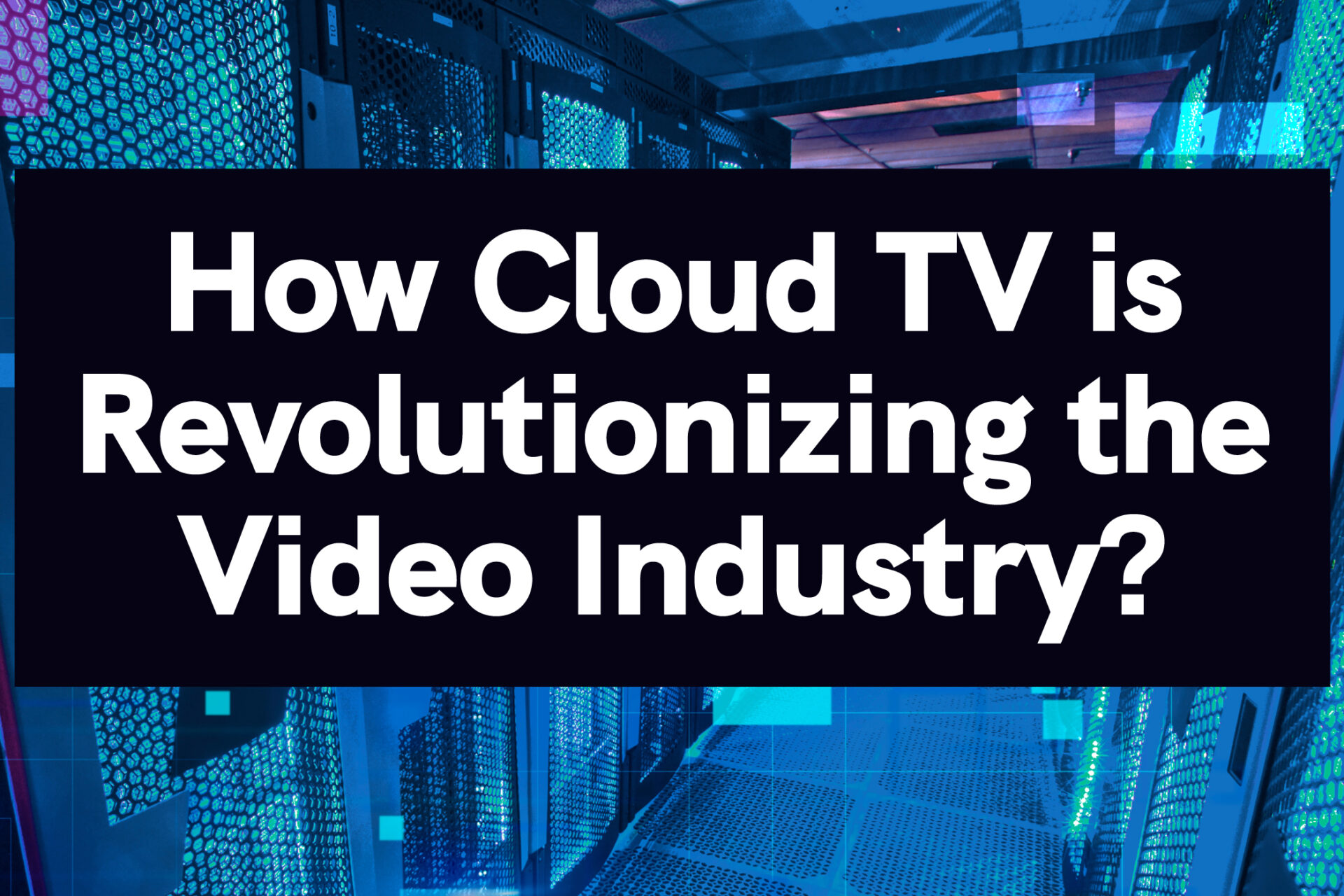 How Cloud TV is Revolutionizing the Video Industry?