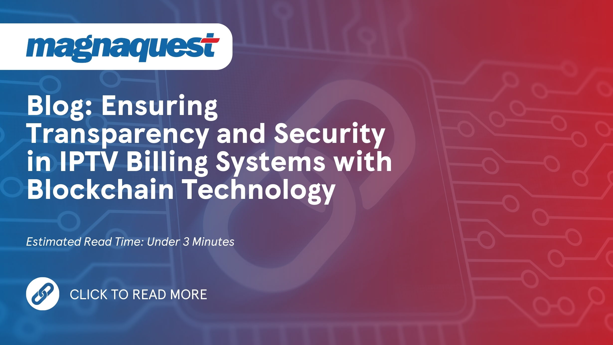 https://www.magnaquest.com/wp-content/uploads/2024/07/WB-Ensuring-Transparency-and-Security-in-IPTV-Billing-Systems-with-Blockchain-Technology.jpg